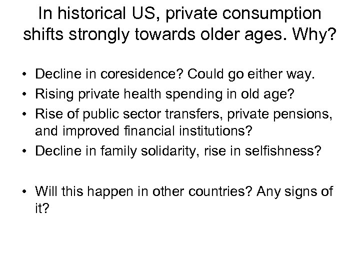 In historical US, private consumption shifts strongly towards older ages. Why? • Decline in