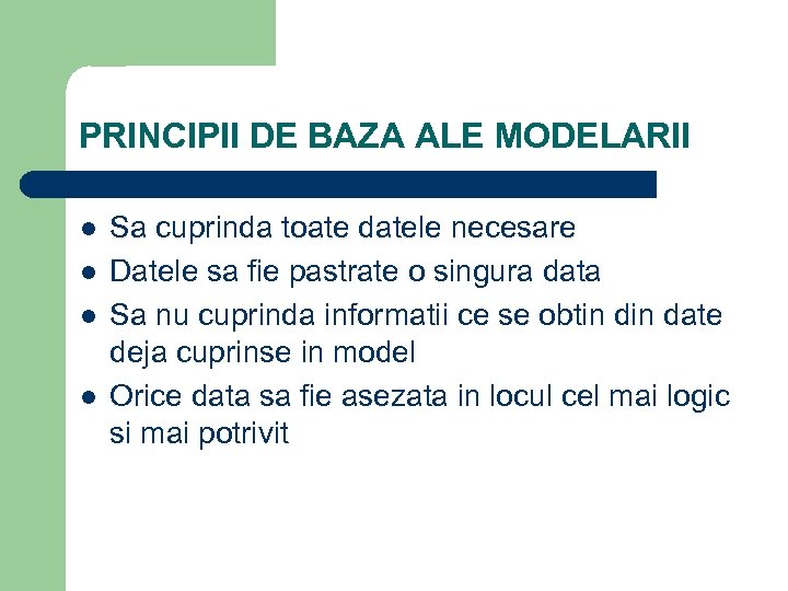 PRINCIPII DE BAZA ALE MODELARII l l Sa cuprinda toate datele necesare Datele sa