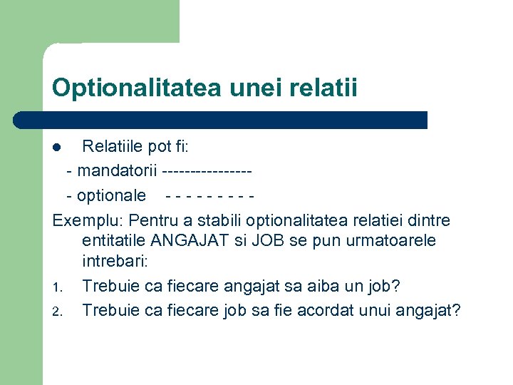 Optionalitatea unei relatii Relatiile pot fi: - mandatorii -------- optionale - - - -