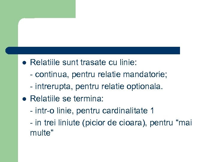 l l Relatiile sunt trasate cu linie: - continua, pentru relatie mandatorie; - intrerupta,