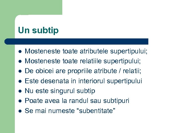 Un subtip l l l l Mosteneste toate atributele supertipului; Mosteneste toate relatiile supertipului;