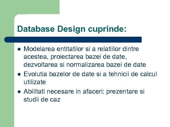 Database Design cuprinde: l l l Modelarea entitatilor si a relatiilor dintre acestea, proiectarea