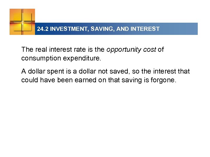 24. 2 INVESTMENT, SAVING, AND INTEREST The real interest rate is the opportunity cost