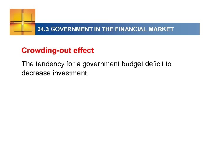 24. 3 GOVERNMENT IN THE FINANCIAL MARKET Crowding-out effect The tendency for a government