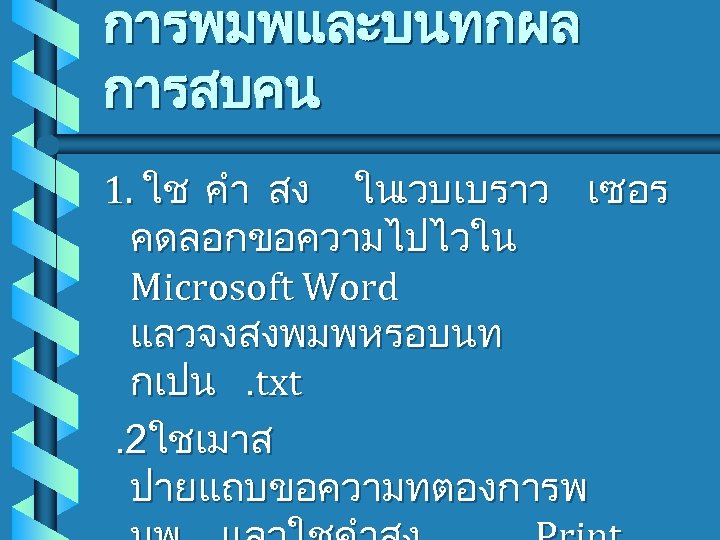 การพมพและบนทกผล การสบคน 1. ใช คำ สง ในเวบเบราว เซอร คดลอกขอความไปไวใน Microsoft Word แลวจงสงพมพหรอบนท กเปน. txt.