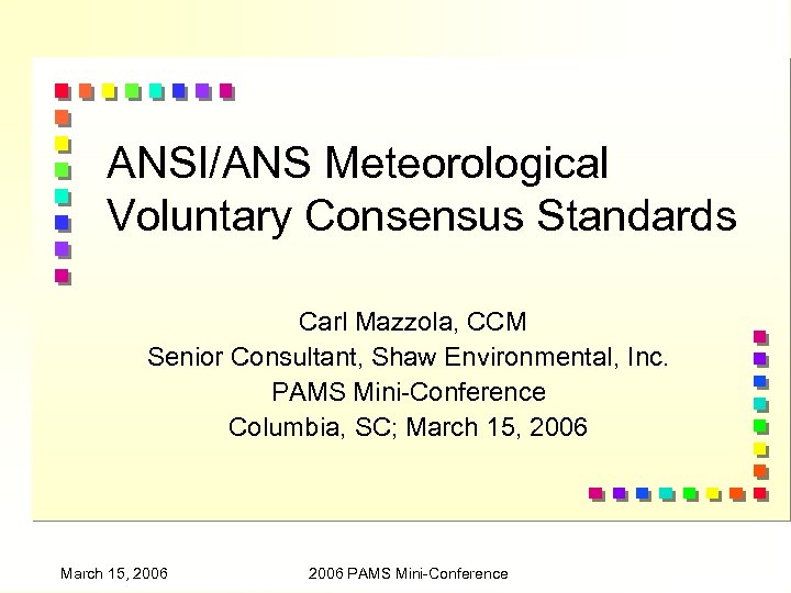 ANSI/ANS Meteorological Voluntary Consensus Standards Carl Mazzola, CCM Senior Consultant, Shaw Environmental, Inc. PAMS