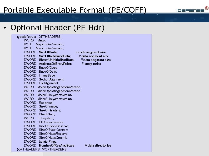 Portable Executable Format (PE/COFF) • Optional Header (PE Hdr) typedef struct _OPTHEADERS{ WORD Magic;