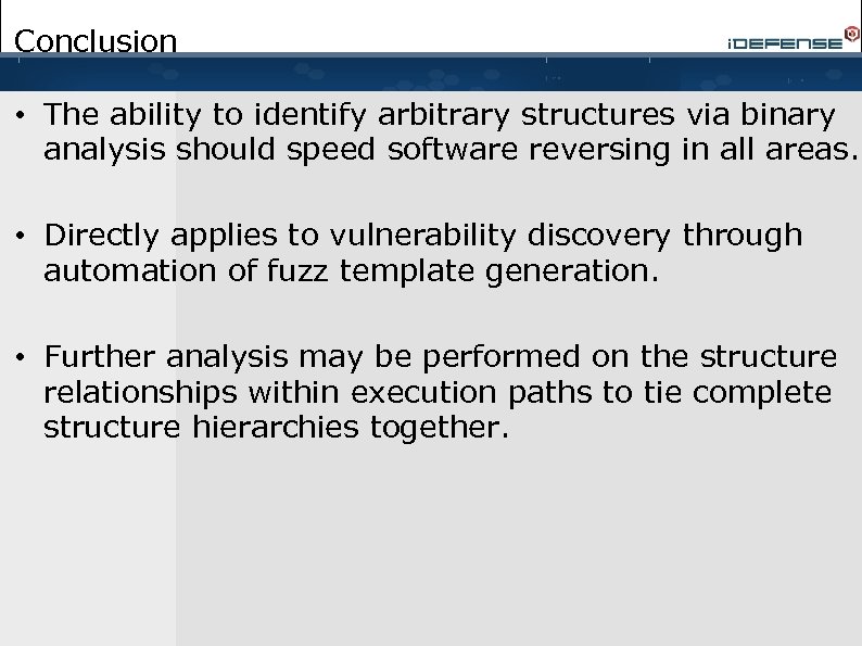 Conclusion • The ability to identify arbitrary structures via binary analysis should speed software