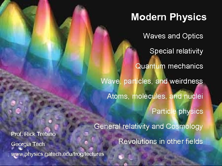 Modern Physics Waves and Optics Special relativity Quantum mechanics Wave, particles, and weirdness Atoms,