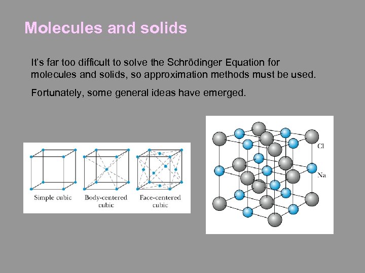 Molecules and solids It’s far too difficult to solve the Schrödinger Equation for molecules