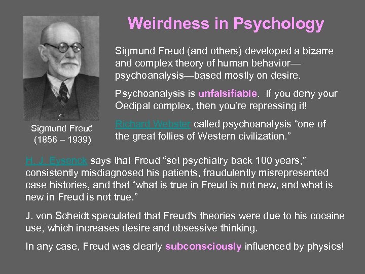 Weirdness in Psychology Sigmund Freud (and others) developed a bizarre and complex theory of
