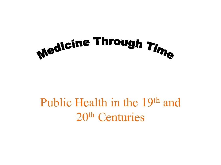 Public Health in the 19 th and 20 th Centuries 