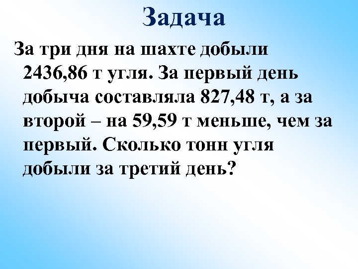 Задача За три дня на шахте добыли 2436, 86 т угля. За первый день