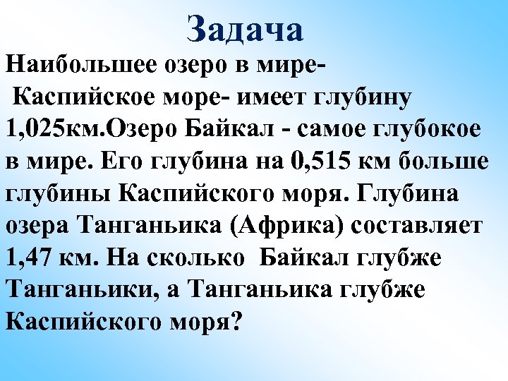 Задача Наибольшее озеро в мире. Каспийское море- имеет глубину 1, 025 км. Озеро Байкал