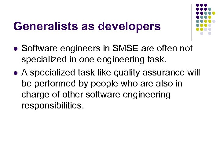 Generalists as developers l l Software engineers in SMSE are often not specialized in