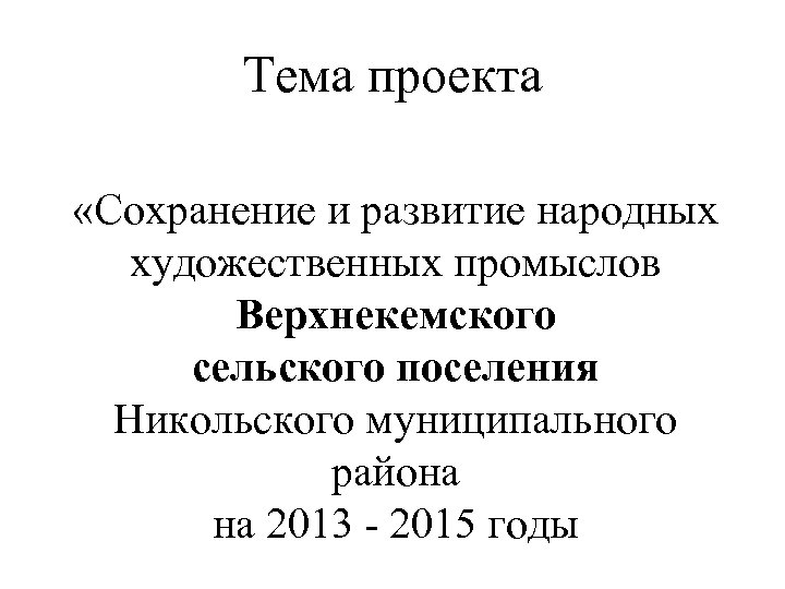 Тема проекта «Сохранение и развитие народных художественных промыслов Верхнекемского сельского поселения Никольского муниципального района