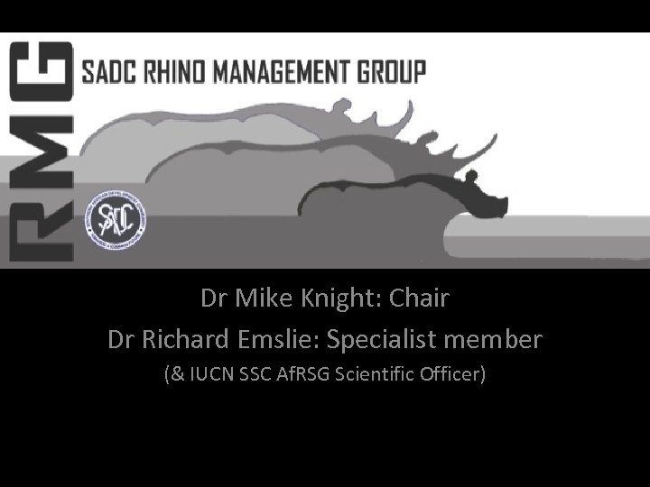 SADC Rhino Management Group Dr Mike Knight: Chair Dr Richard Emslie: Specialist member (&