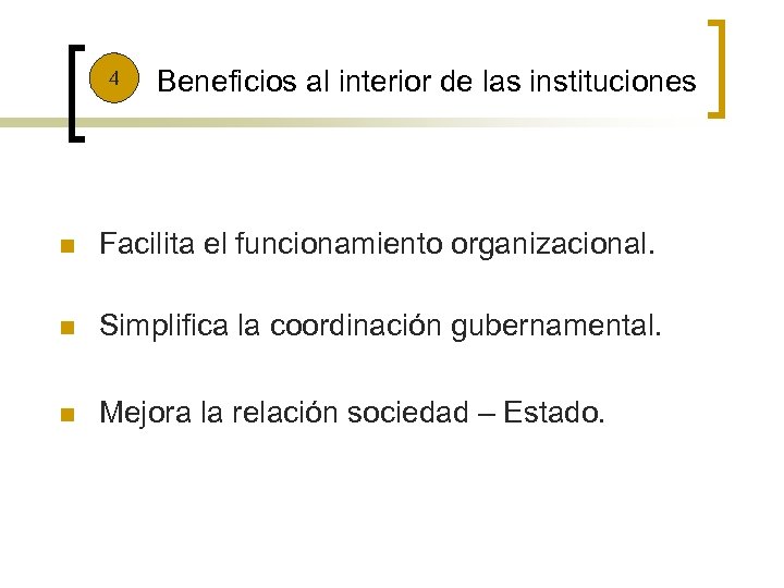 4 Beneficios al interior de las instituciones n Facilita el funcionamiento organizacional. n Simplifica