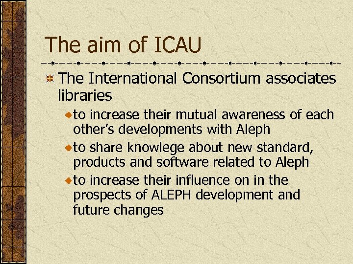 The aim of ICAU The International Consortium associates libraries to increase their mutual awareness