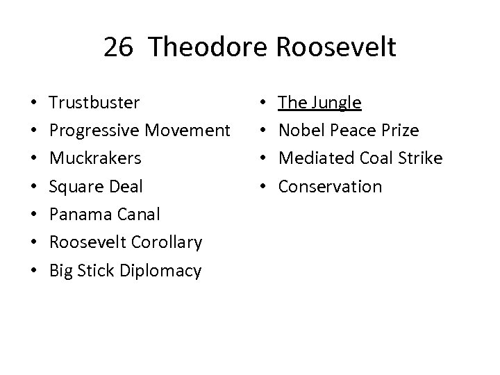 26 Theodore Roosevelt • • Trustbuster Progressive Movement Muckrakers Square Deal Panama Canal Roosevelt