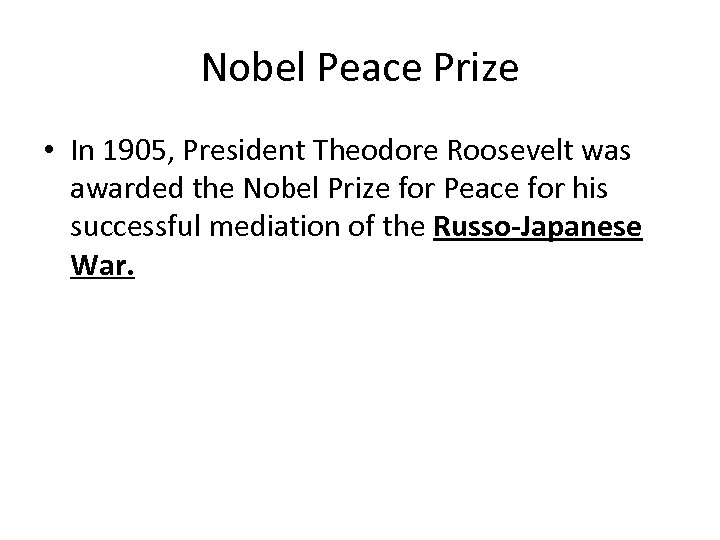 Nobel Peace Prize • In 1905, President Theodore Roosevelt was awarded the Nobel Prize