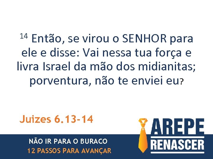 Então, se virou o SENHOR para ele e disse: Vai nessa tua força e
