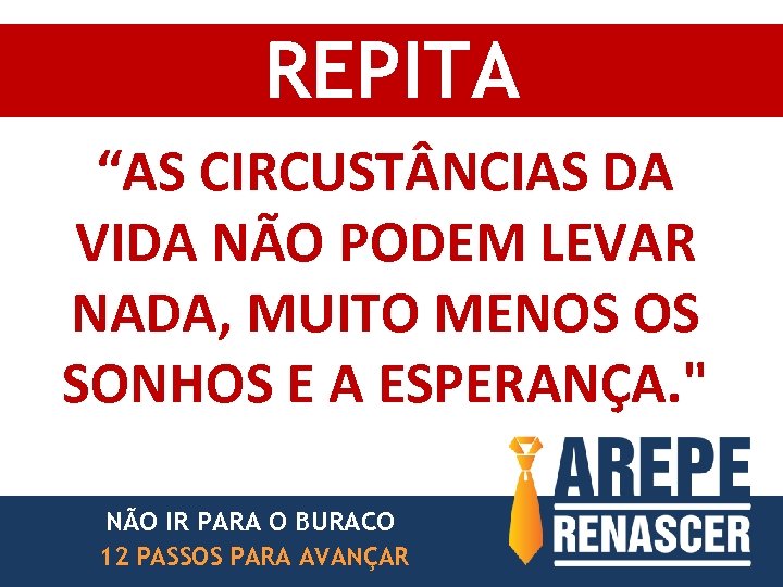 REPITA “AS CIRCUST NCIAS DA VIDA NÃO PODEM LEVAR NADA, MUITO MENOS OS SONHOS