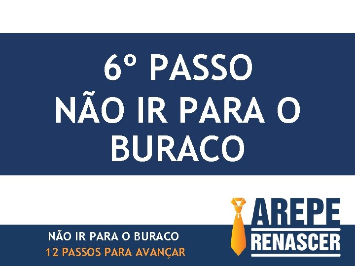 6º PASSO NÃO IR PARA O BURACO 12 PASSOS PARA AVANÇAR 