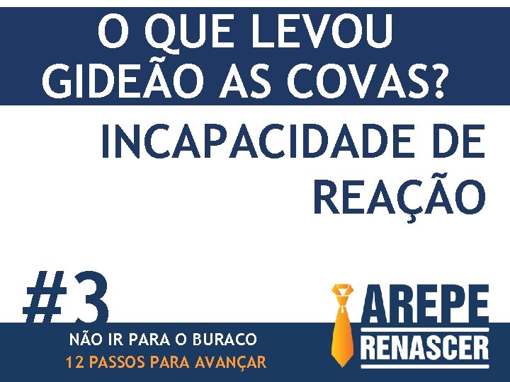 O QUE LEVOU GIDEÃO AS COVAS? INCAPACIDADE DE REAÇÃO #3 NÃO IR PARA O