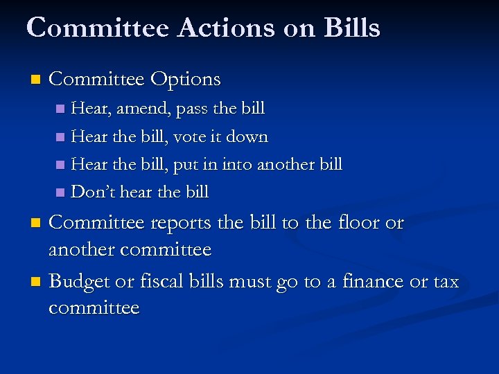 Committee Actions on Bills n Committee Options Hear, amend, pass the bill n Hear