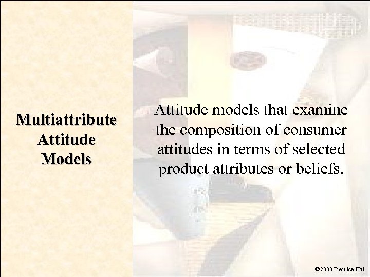 Multiattribute Attitude Models Attitude models that examine the composition of consumer attitudes in terms