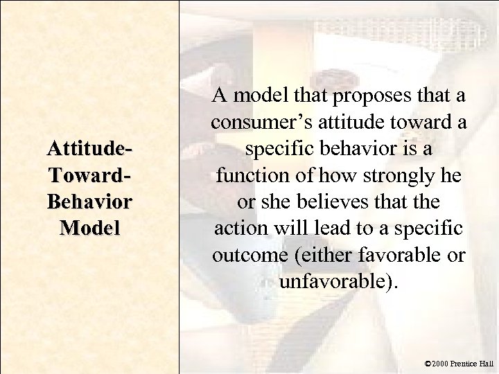 Attitude. Toward. Behavior Model A model that proposes that a consumer’s attitude toward a