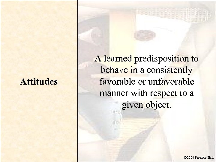 Attitudes A learned predisposition to behave in a consistently favorable or unfavorable manner with