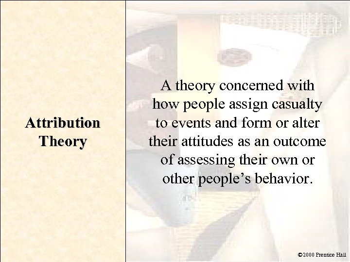 Attribution Theory A theory concerned with how people assign casualty to events and form