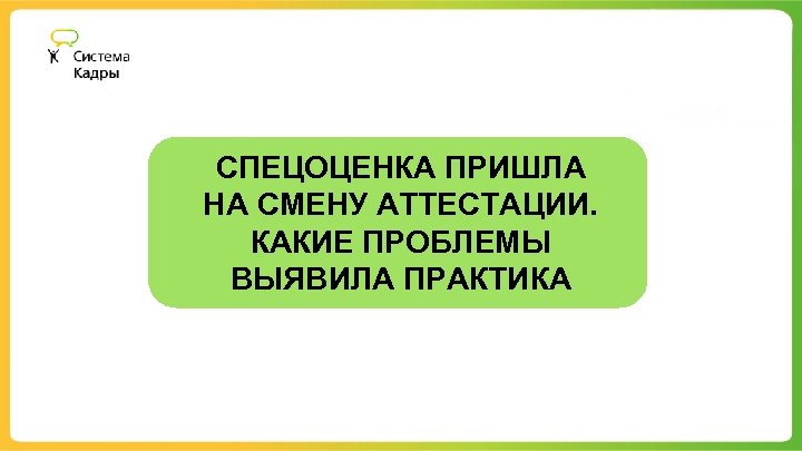 СПЕЦОЦЕНКА ПРИШЛА НА СМЕНУ АТТЕСТАЦИИ. КАКИЕ ПРОБЛЕМЫ ВЫЯВИЛА ПРАКТИКА 