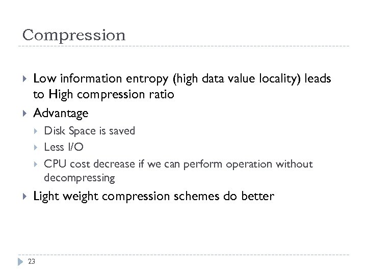 Compression Low information entropy (high data value locality) leads to High compression ratio Advantage
