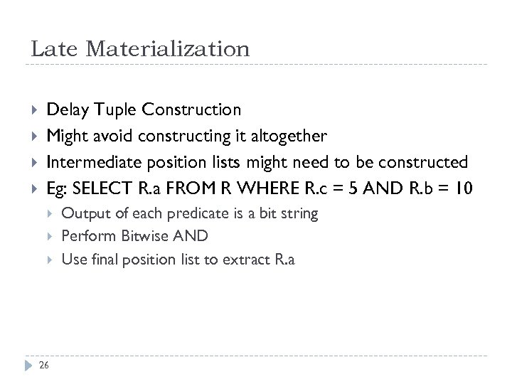 Late Materialization Delay Tuple Construction Might avoid constructing it altogether Intermediate position lists might