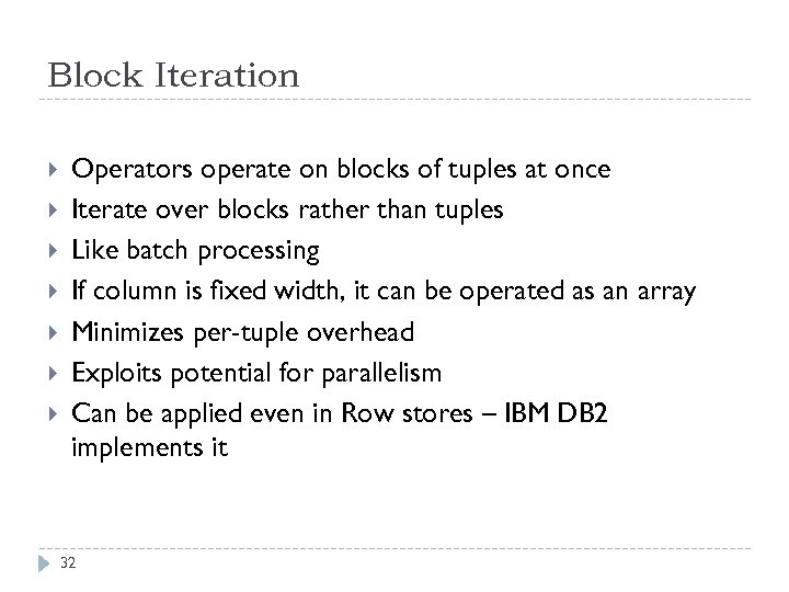 Block Iteration Operators operate on blocks of tuples at once Iterate over blocks rather