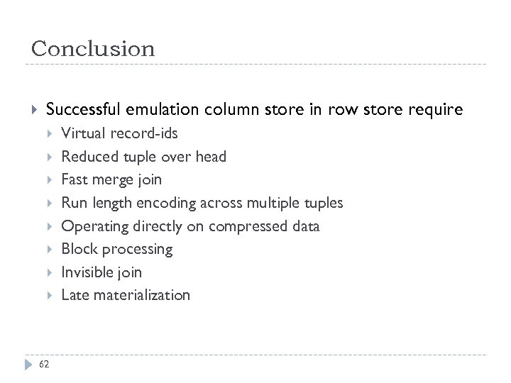 Conclusion Successful emulation column store in row store require 62 Virtual record-ids Reduced tuple