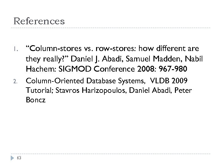 References 1. “Column-stores vs. row-stores: how different are they really? ” Daniel J. Abadi,