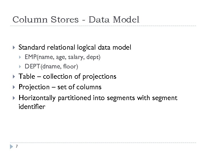 Column Stores - Data Model Standard relational logical data model EMP(name, age, salary, dept)