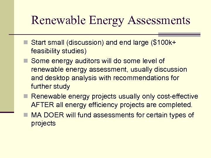 Renewable Energy Assessments n Start small (discussion) and end large ($100 k+ feasibility studies)