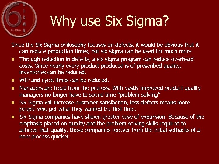 Why use Six Sigma? Since the Six Sigma philosophy focuses on defects, it would