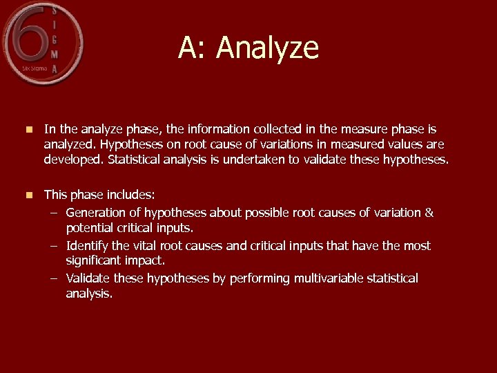 A: Analyze n In the analyze phase, the information collected in the measure phase