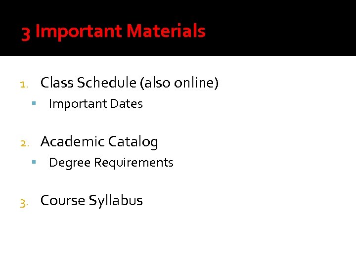 3 Important Materials 1. Class Schedule (also online) Important Dates 2. Academic Catalog Degree