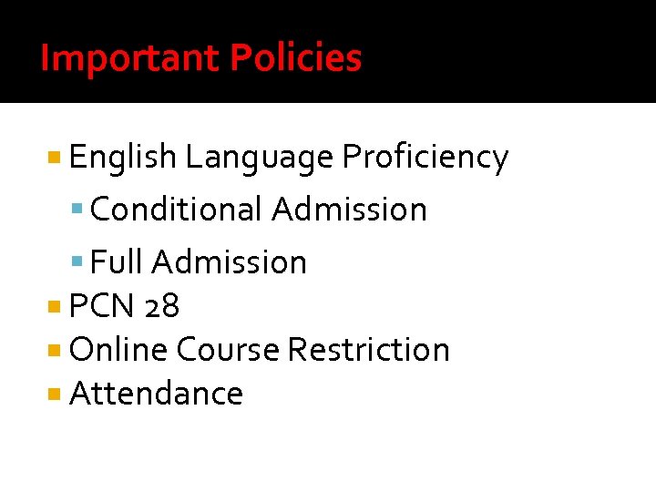 Important Policies English Language Proficiency Conditional Admission Full Admission PCN 28 Online Course Restriction