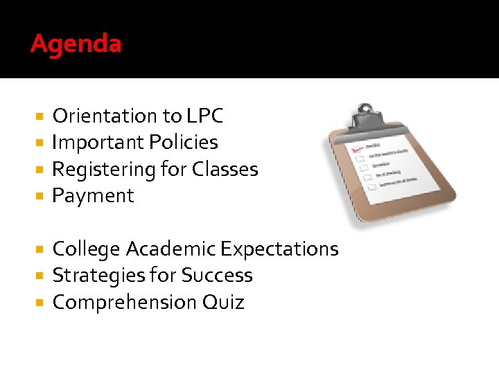 Agenda Orientation to LPC Important Policies Registering for Classes Payment College Academic Expectations Strategies