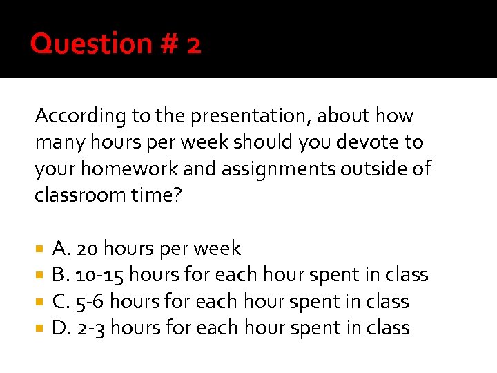 Question # 2 According to the presentation, about how many hours per week should