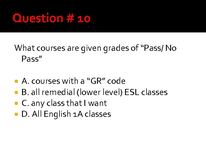 Question # 10 What courses are given grades of “Pass/ No Pass” A. courses