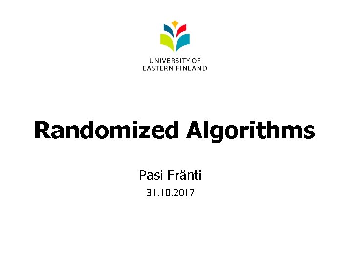 Randomized Algorithms Pasi Fränti 31. 10. 2017 